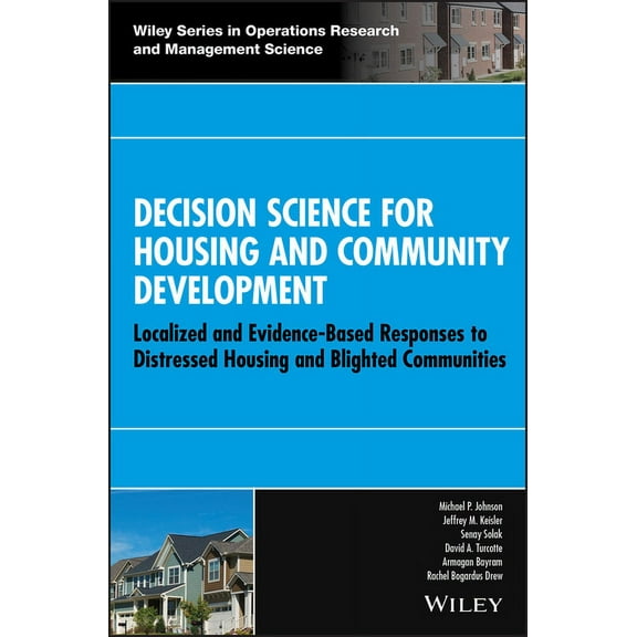 Wiley Operations Research and Management Decision Science for Housing and Community Development: Localized and Evidence-Based Responses to Distressed Housing and, (Hardcover)