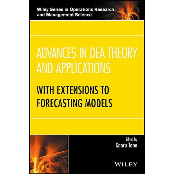 Wiley Operations Research and Management Science: Advances in Dea Theory and Applications: With Extensions to Forecasting Models (Hardcover)
