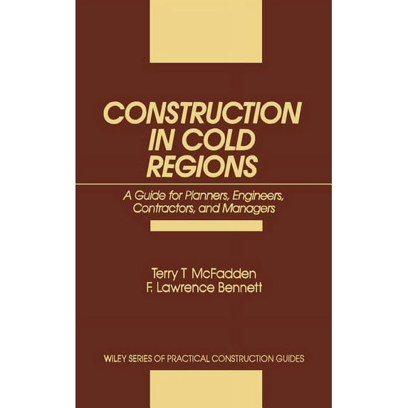 Wiley Practical Construction Guides Construction in Cold Regions: A Guide for Planners, Engineers, Contractors, and Managers, Book 70, (Hardcover)