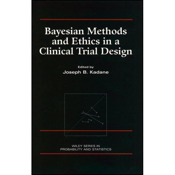 Wiley Probability and Statistics Bayesian Methods and Ethics in a Clinical Trial Design, Book 214, (Hardcover)