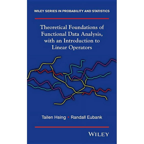 Wiley Probability and Statistics Theoretical Foundations of Functional Data Analysis, with an Introduction to Linear Operators, Book 997, (Hardcover)