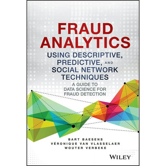 Wiley and SAS Business Fraud Analytics Using Descriptive, Predictive, and Social Network Techniques: A Guide to Data Science for Fraud Detectio, (Hardcover)