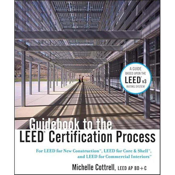 Pre-Owned Guidebook to the LEED Certification Process: For LEED for New Construction, LEED for Core and Shell, and LEED for Commercial Interiors, 9780470524183, 0470524189, Hardcover, 1 edition