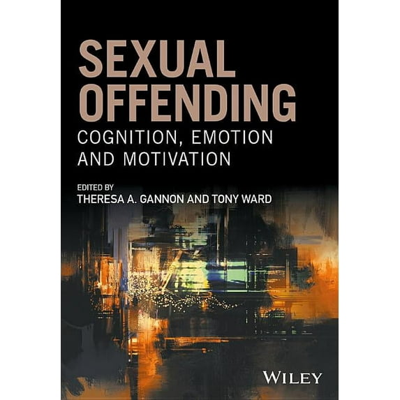 Wiley Series in Forensic Clinical Psycho Sexual Offending: Cognition, Emotion and Motivation, (Paperback)