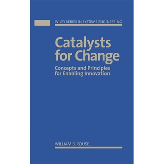 Pre-Owned Wiley Systems Engineering and Management Catalysts for Change: Concepts and Principles for Enabling Innovation, Book 10, (Hardcover)