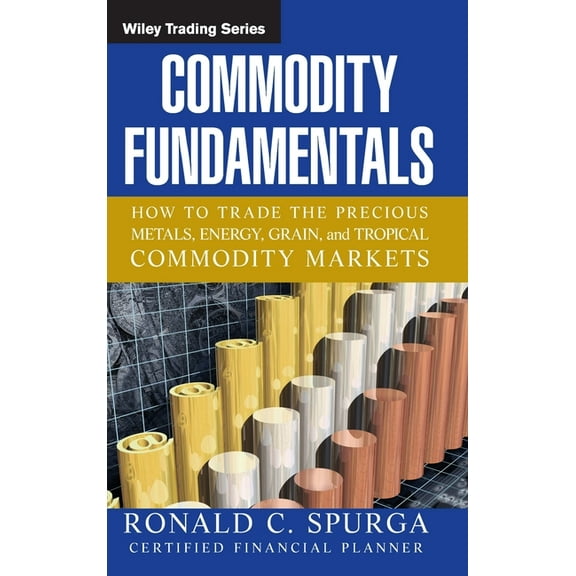 Wiley Trading Commodity Fundamentals: How to Trade the Precious Metals, Energy, Grain, and Tropical Commodity Markets, Book 265, (Hardcover)