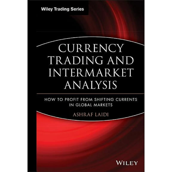 Wiley Trading Currency Trading and Intermarket Analysis: How to Profit from the Shifting Currents in Global Markets, Book 341, (Hardcover)