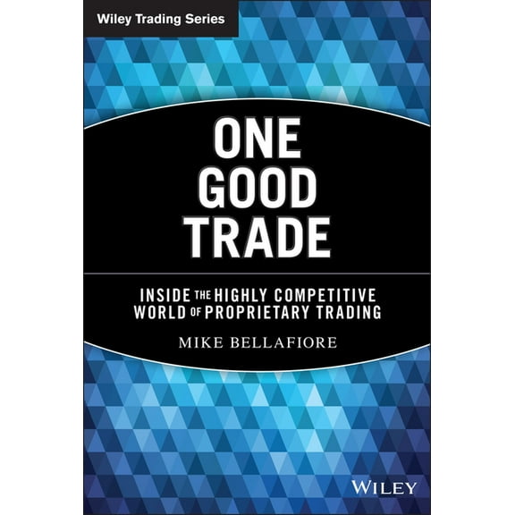 Wiley Trading One Good Trade: Inside the Highly Competitive World of Proprietary Trading, Book 454, (Hardcover)