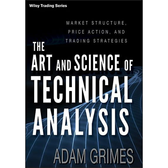Wiley Trading The Art and Science of Technical Analysis: Market Structure, Price Action, and Trading Strategies, Book 544, (Hardcover)