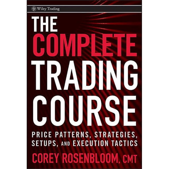Wiley Trading The Complete Trading Course: Price Patterns, Strategies, Setups, and Execution Tactics, Book 469, (Hardcover)