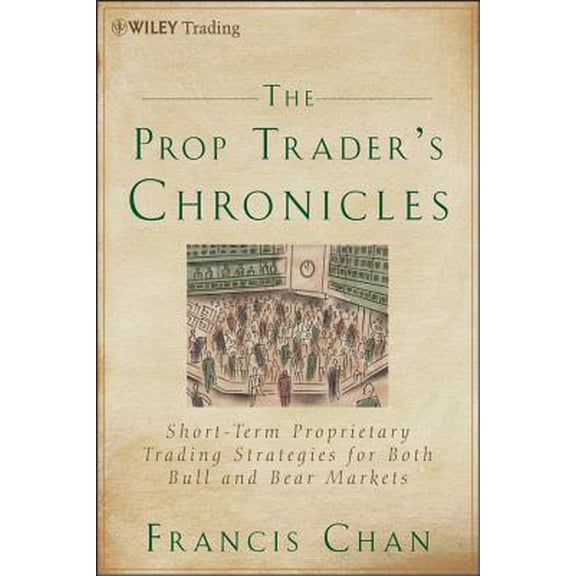 Pre-Owned Wiley Trading: The Prop Trader's Chronicles : Short-Term Proprietary Trading Strategies for Both Bull and Bear Markets (Hardcover)