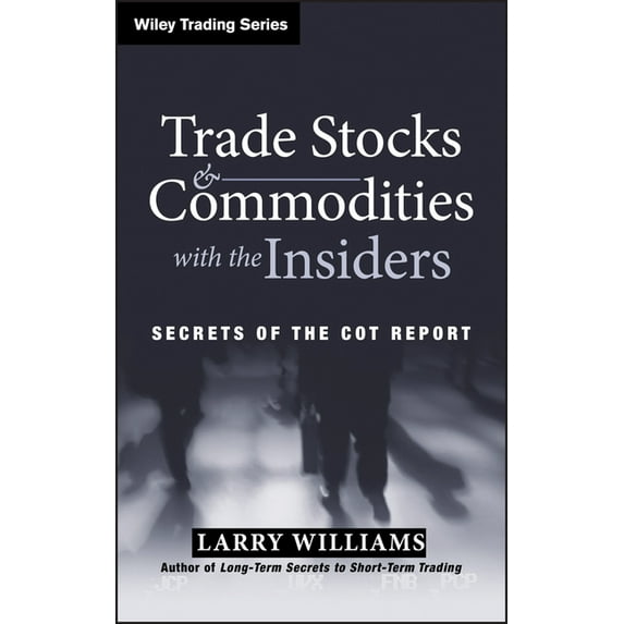 Wiley Trading Trade Stocks and Commodities with the Insiders: Secrets of the Cot Report, Book 247, (Hardcover)