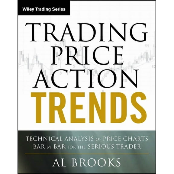 Wiley Trading Trading Price Action Trends: Technical Analysis of Price Charts Bar by Bar for the Serious Trader, Book 540, (Paperback)