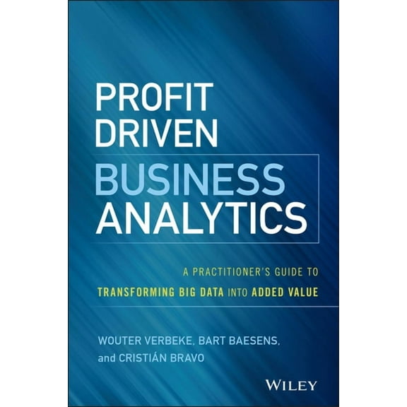 Wiley and SAS Business Profit Driven Business Analytics: A Practitioner's Guide to Transforming Big Data Into Added Value, (Hardcover)