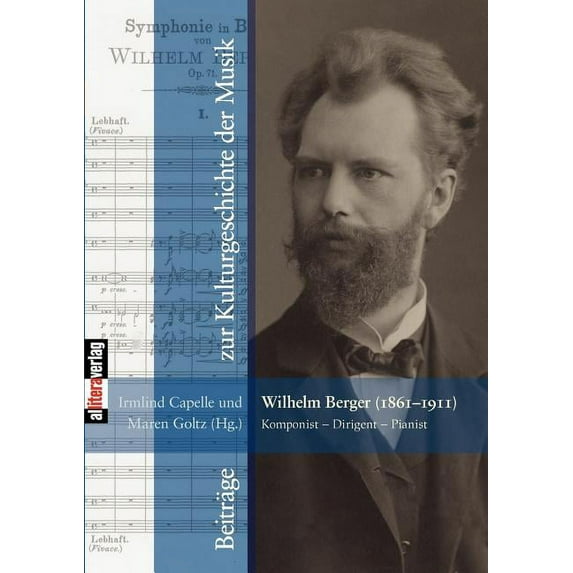 Wilhelm Berger (1861-1911) Komponist - Dirigent - Pianist: Vorträge der Tagung 2011, veranstaltet von der Sammlung Musik, (Paperback)