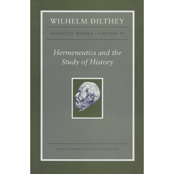 Wilhelm Dilthey: Selected Works Wilhelm Dilthey: Selected Works, Volume IV: Hermeneutics and the Study of History, (Paperback)