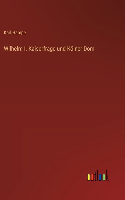 Wilhelm I. Kaiserfrage und KÃ¶lner Dom, (Hardcover)