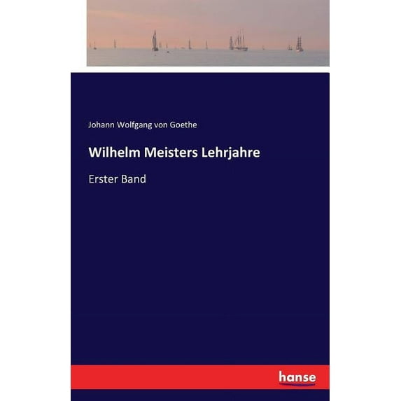 Wilhelm Meisters Lehrjahre: Erster Band, (Paperback)