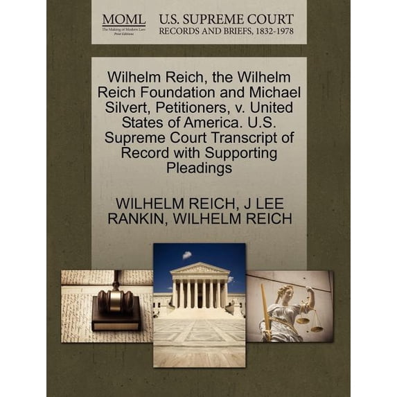 Wilhelm Reich, the Wilhelm Reich Foundation and Michael Silvert, Petitioners, V. United States of America. U.S. Supreme Court Transcript of Record with Supporting Pleadings (Paperback)