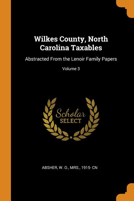 Wilkes County, North Carolina Taxables: Abstracted from the Lenoir Family Papers; Volume 3 Paperback
