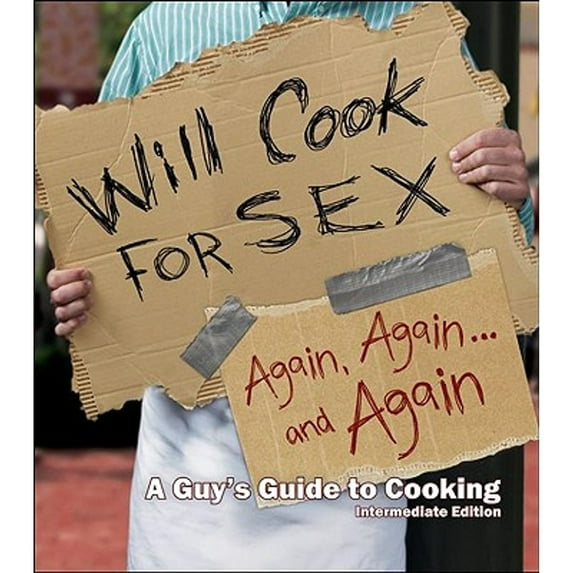 Will Cook for Sex Again, Again, and Again: A Guy's Guide to Cooking, Intermediate Edition (Hardcover) by Rocky Fino