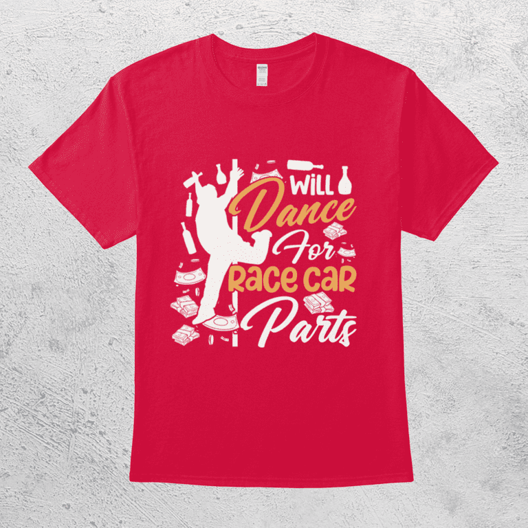 Will Dance For Race Car Parts Hilarious Racer Funny Dirt Track Racing T Shirt