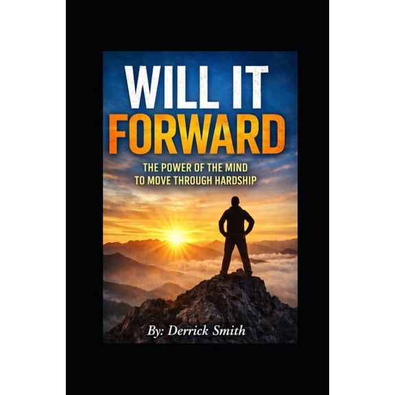 Will It Forward: The Power of the Mind; A motivational and inspirational story: "So a man thinketh so is he" Y, (Paperback)