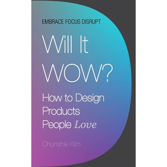 Will It Wow?: How to Design Products People Love (Paperback) by Chunshik Kim