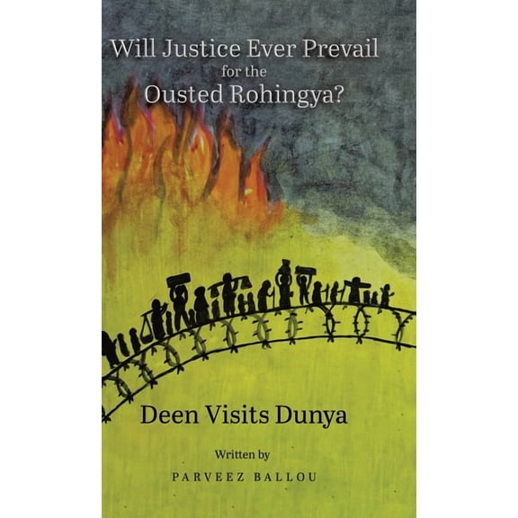Will Justice Ever Prevail for the Ousted Rohingya?: Deen Visits Dunya, (Hardcover)