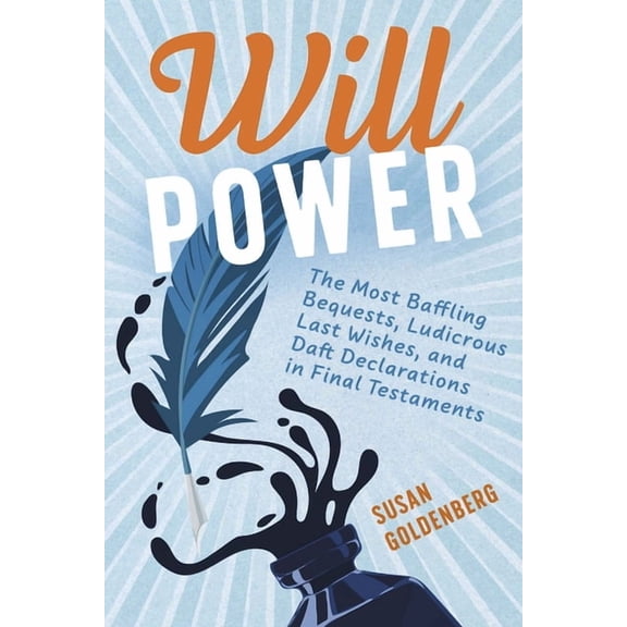 Will Power: The Most Baffling Bequests, Ludicrous Last Wishes, and Daft Declarations in Final Testaments, (Paperback)
