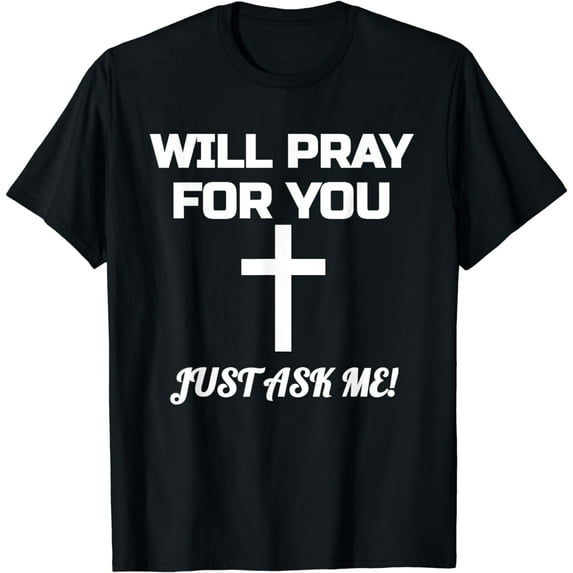 Will Pray For You Just Ask Me Christian Encouraging Prayer T-Shirt