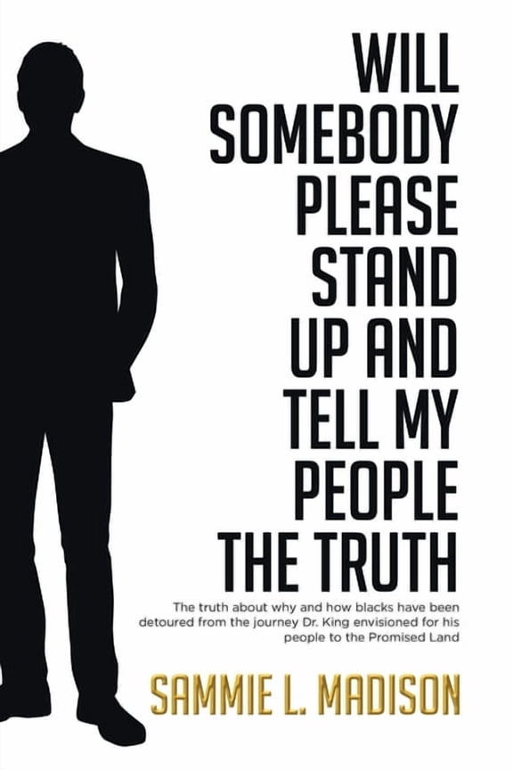 Will Somebody Please Stand Up and Tell My People THE TRUTH: The truth about why and how blacks have been detoured from t, (Paperback)