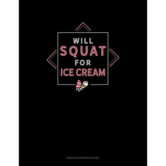 Will Squat for Ice Cream: Unruled Composition Book (Paperback)