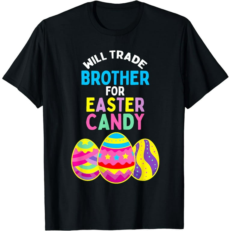 Will Trade Brother For Easter Eggs T Shirt Candy Boys Girls Will Trade Brother For Easter Eggs T Shirt Candy Boys Girls