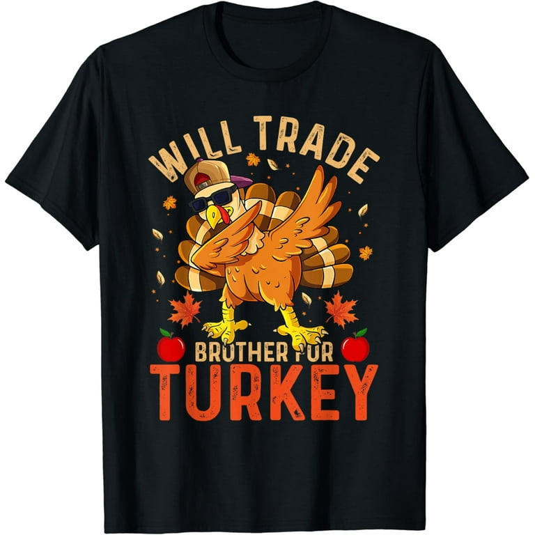 Thanksgiving For Kids Will Trade Brother For Turkey T-Shirt Thanksgiving For Kids Will Trade Brother For Turkey T-Shirt