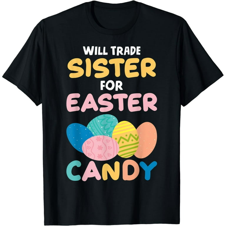Will Trade Sister For Easter Candy Funny T-Shirt Will Trade Sister For Easter Candy Funny T-Shirt