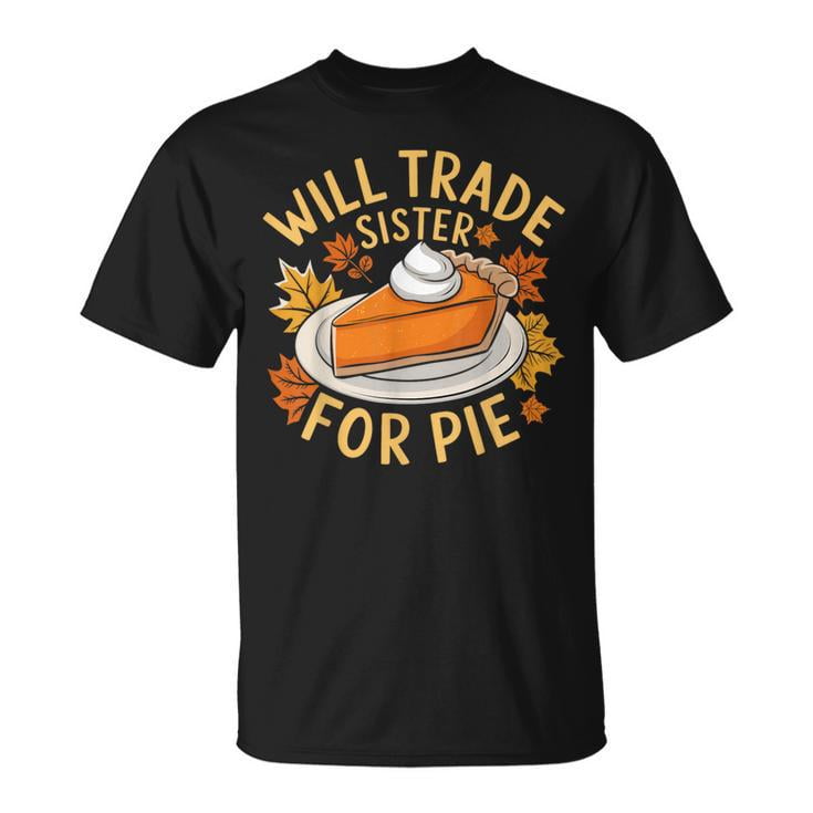 Will Trade Sister For Pie Family Fall Thanksgiving T-Shirt – Funny