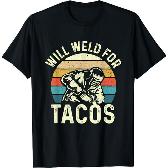 Will Weld For Tacos - Welder Steel Worker Metalworking Lover T-Shirt