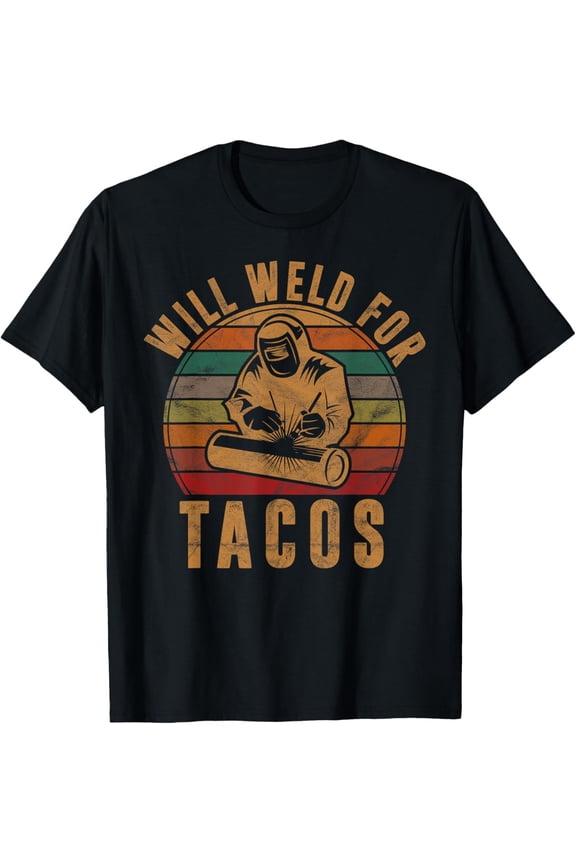 Will Weld for Tacos Welder Gift Funny Welding Costume Weld T-Shirt