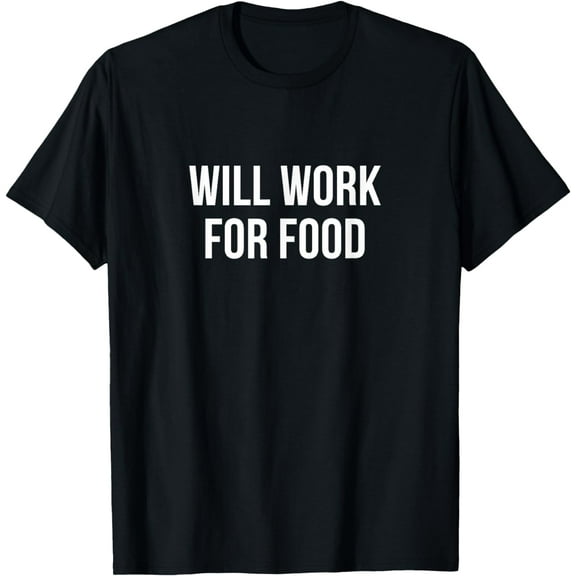 Will Work For Food -T-Shirt