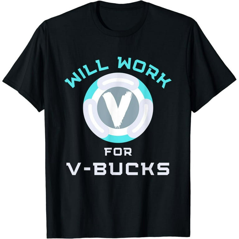 Will Work For V-Bucks Gamer Loot Buying Gift Tee Shirt Will Work For V-Bucks Gamer Loot Buying Gift Tee Shirt