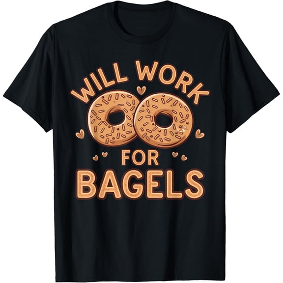 Will Work for Bagels - Funny Bagel Lover Gifts Men Women T-Shirt