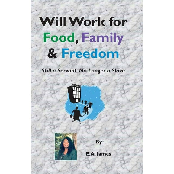 Will Work for Food, Family, and Freedom : Still a Servant, No Longer a Slave