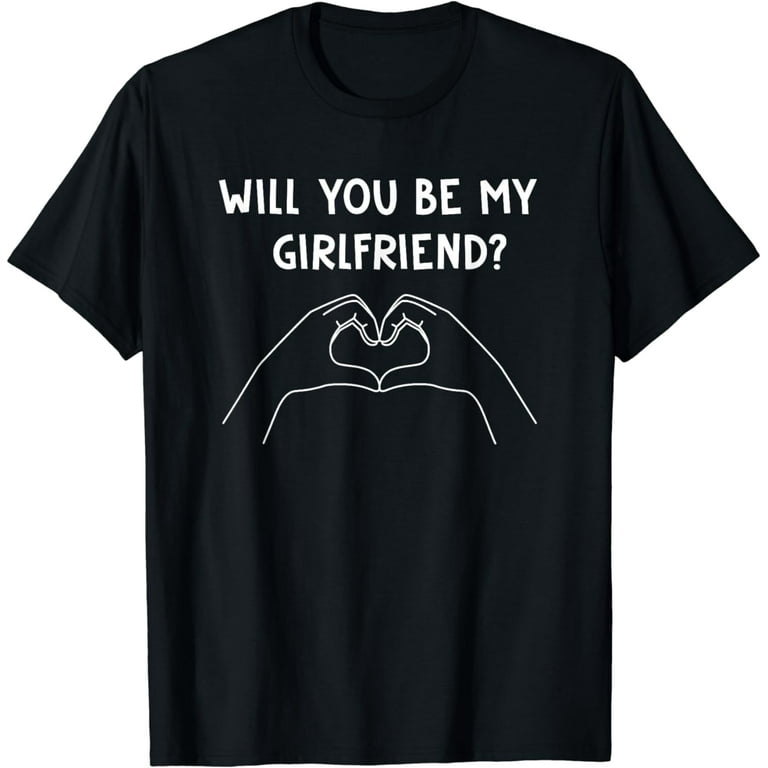 Will You Be My Girlfriend? T-Shirt Funny Girlfriend Shirt Will You Be My Girlfriend? T-Shirt Funny Girlfriend Shirt