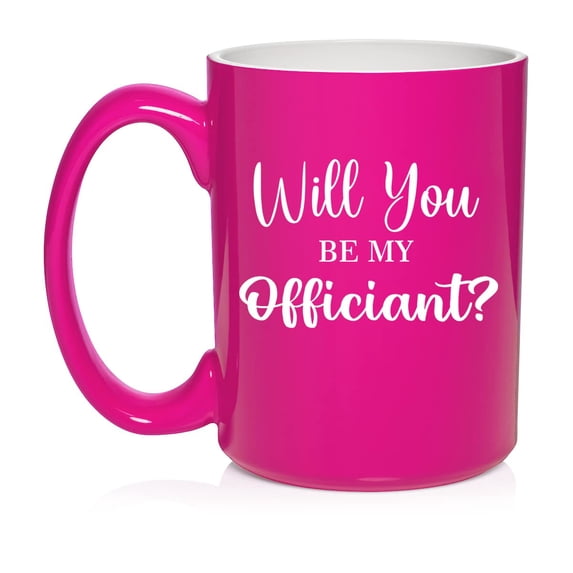 Will You Be My Officiant Proposal Ceramic Coffee Mug Tea Cup Gift for Her, Him, Friend, Coworker, Family (15oz Hot Pink)