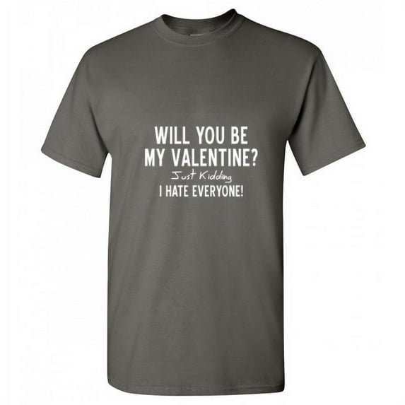Will You Be My Valentine Just Kidding Humor Graphic Tees Valentines Day Gift Birthday Christmas Funny Sarcastic T Shirt