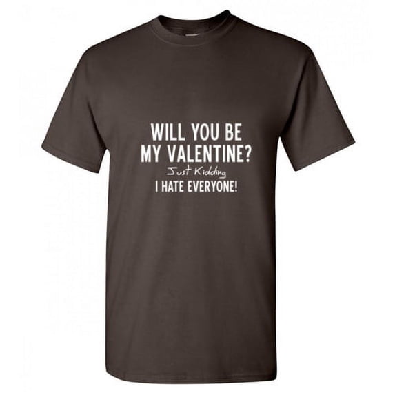 Will You Be My Valentine Just Kidding Humor Graphic Tees Valentines Day Gift Birthday Christmas Funny Sarcastic T Shirt
