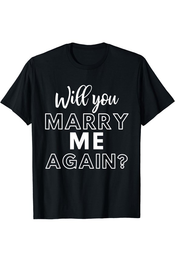 Will You Marry Me Again Wedding Groom Engagement Proposal T-Shirt, Unisex T-Shirt