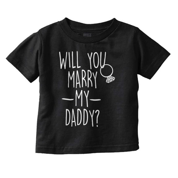 Will You Marry My Daddy Engagement Toddler Boy Girl T Shirt Infant Toddler Brisco Brands 12M