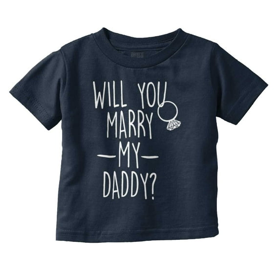 Will You Marry My Daddy Engagement Toddler Boy Girl T Shirt Infant Toddler Brisco Brands 2T